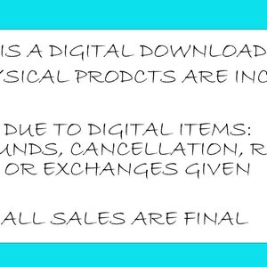 May include: A white sign with black text stating "This is a digital download only. No physical products are included. Due to digital items: -No refunds, cancellation, returns or exchanges given. All sales are final."