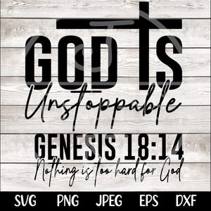 May include: Black and white graphic design with the words "GOD IS Unstoppable" and "GENESIS 18:14" on a light wood background. The phrase "Nothing is too hard for God" is also included. The image also includes the file types SVG, PNG, JPEG, EPS, and DXF.