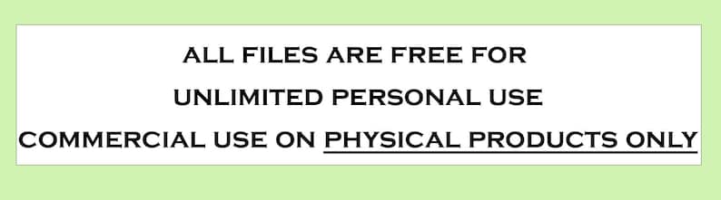 May include: Black and white text on a white background that reads "ALL FILES ARE FREE FOR UNLIMITED PERSONAL USE COMMERCIAL USE ON PHYSICAL PRODUCTS ONLY".