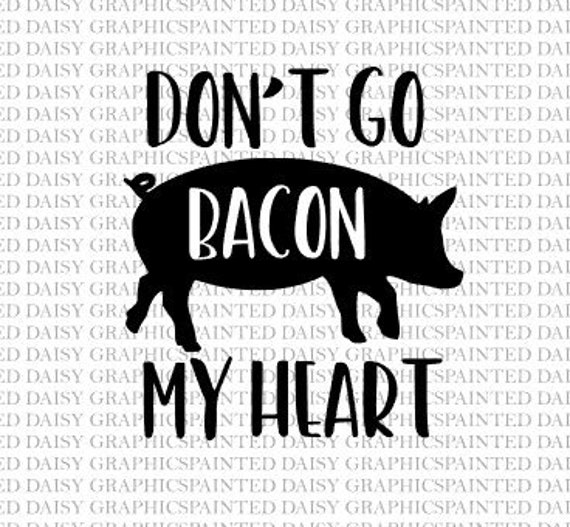 Valentine S Day Dont Go Bacon My Heart Svg Jpeg Pdf Cut Etsy