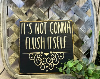 It’s Not Going To Flush Itself Sign - Bathroom Sign - Funny Bathroom Sign - Bathroom Wall Decor - Bathroom Shelf Sitter - Farmhouse - Rustic