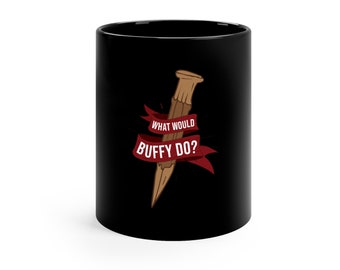 Buffy the Vampire Slayer Black mug 11oz. What would Buffy (the vampire slayer) do?