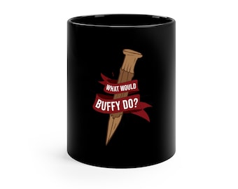 Buffy the Vampire Slayer Black mug 11oz. What would Buffy (the vampire slayer) do?