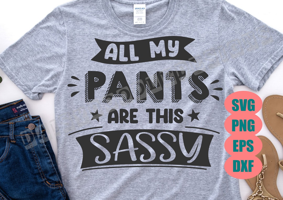 Sassy Pants Svg Sassy Girl Svg All My Pants Are Sassy Svg Etsy