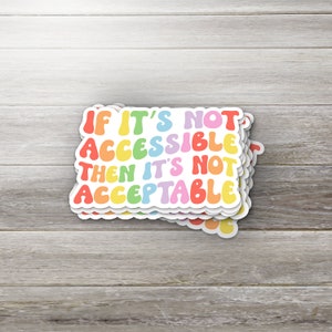 May include: A stack of colorful stickers with the text "If it's not accessible then it's not acceptable".
