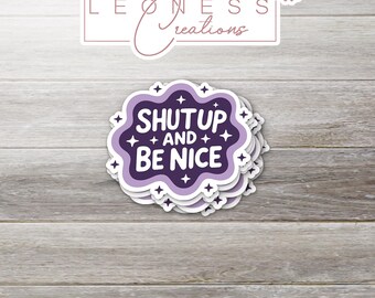 Shut Up And Be Nice Sticker
