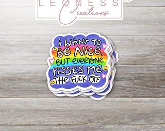 I Want To Be Nice But Everyone Pisses Me Off Sticker