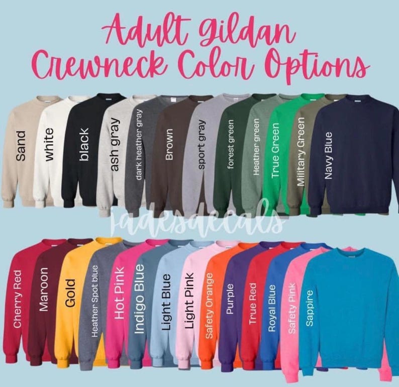 May include: A variety of Gildan crewneck sweatshirt colors, including sand, white, black, ash gray, dark heather gray, brown, sport gray, forest green, heather green, true green, military green, navy blue, cherry red, maroon, gold, heather spot blue, hot pink, indigo blue, light blue, light pink, safety orange, purple, true red, royal blue, safety pink, and sapphire.