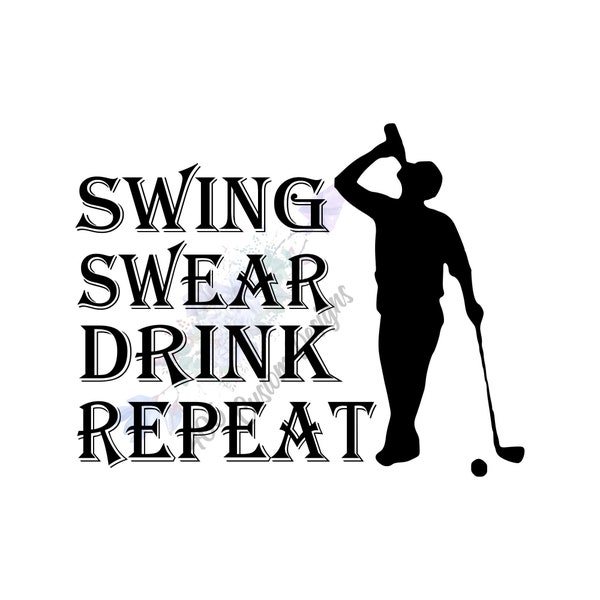 Swing, Swear, Drink ,Repeat. Digital download, golf, funny golf, SVG,PNG