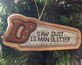 Hand Saw Ornament. It says Saw Dust is Man Glitter. Embroidered on Felt and Silver Glitter. Carpenter Gift, Gift for Man. Father's Day Gift.