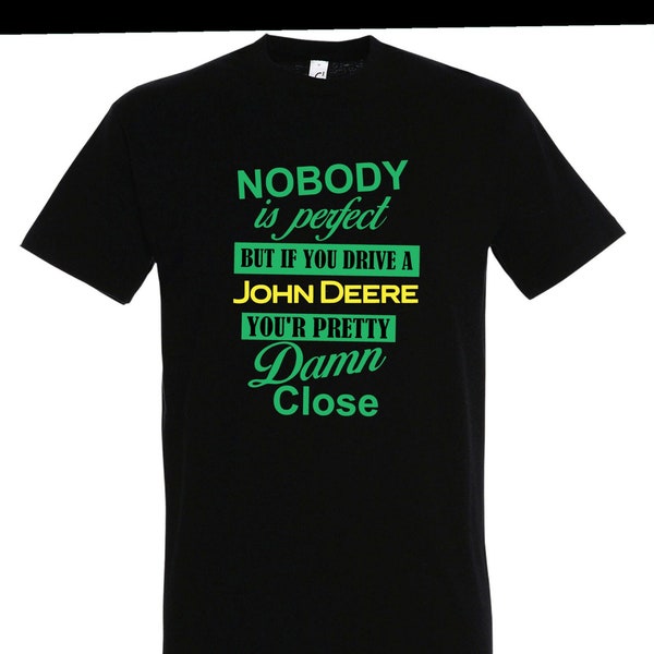 Nobody is perfect but if you drive a John Deere you're pretty damn close. T-shirt