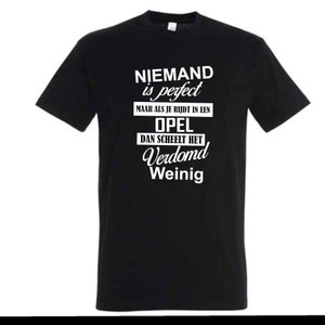 Niemand is perfect maar als je rijdt in een Opel dan scheelt het verdomd weinig! t-shirt