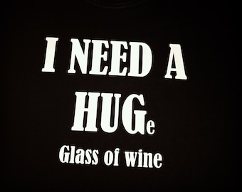 I NEED A HUGE glass of wine t-shirt