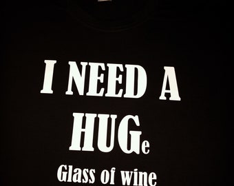 I need a huge glass of wine uni t-shirt