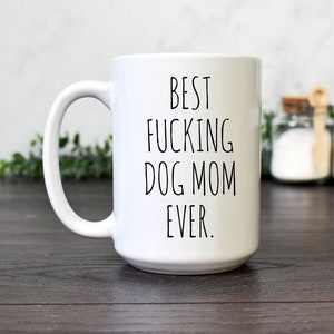 Funny Dog Mom Gift Best Fucking Dog Mom Ever Coffee Mug Tea Cup –  BackyardPeaks