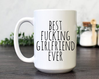 Adult Coffee Mug, Valentine's Day Gift for Girlfriend, Anniversary of Dating Gift, Sarcastic Mug, Best Fucking Girlfriend Ever, Funny Mug