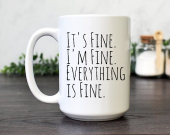 Sarcastic Coffee Mug, Birthday, Christmas or Hard Times Gift for Friend or Coworker, Office Mug, It's Fine I'm Fine Everything is Fine