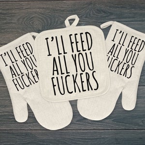 Funny Oven Mitt, Pot Holder or Complete Set, I'll Feed All You F*ckers