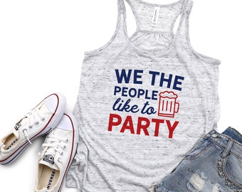 Funny Fourth of July Patriotic Racerback or T-Shirt, We The People Like To Party