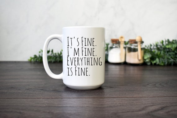 Sarcastic Coffee Mug, Birthday, Christmas or Hard Times Gift for Friend or Coworker, Office Mug, It's Fine I'm Fine Everything is Fine