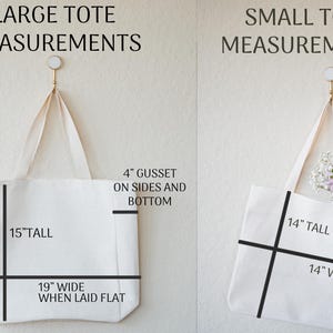 May include: Two canvas tote bags, one large and one small, hanging from hooks on a white wall. The large tote measures 15 inches tall and 19 inches wide when laid flat. The small tote measures 14 inches tall and 14 inches wide. Both totes have a 4 inch gusset on the sides and bottom.