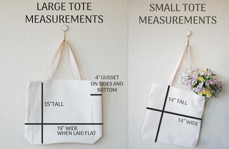 May include: Two canvas tote bags, one large and one small, hanging from hooks on a white wall. The large tote measures 15 inches tall and 19 inches wide when laid flat. The small tote measures 14 inches tall and 14 inches wide. Both totes have a 4 inch gusset on the sides and bottom.