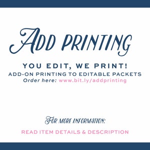 May include: A white card with blue text that says "ADD PRINTING" in a cursive font. The text below says "YOU EDIT, WE PRINT!" and "ADD-ON PRINTING TO EDITABLE PACKETS". The text below that says "Order here: www.bit.ly/addprinting". The text at the bottom of the card says "FOR MORE INFORMATION: READ ITEM DETAILS & DESCRIPTION" in a pink cursive font.