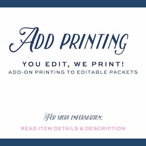 May include: A white card with blue text that says "ADD PRINTING YOU EDIT, WE PRINT! ADD-ON PRINTING TO EDITABLE PACKETS FOR MORE INFORMATION: READ ITEM DETAILS & DESCRIPTION".