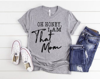 Oh Honey Shirt, I am That Mom Shirt, Mother Shirt, Mom life Shirt, Funny Mom Shirt,,Best Mom ever Shirt,Mother Day Shirt,Shirt For Woman