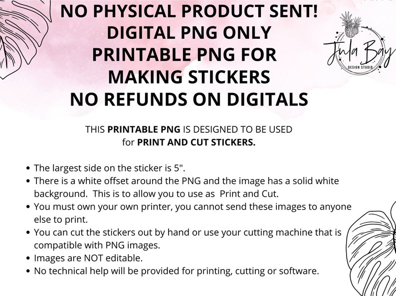 May include: A digital download for a printable PNG image of a sticker. The text on the image reads "NO PHYSICAL PRODUCT SENT! DIGITAL PNG ONLY PRINTABLE PNG FOR MAKING STICKERS NO REFUNDS ON DIGITALS THIS PRINTABLE PNG IS DESIGNED TO BE USED for PRINT AND CUT STICKERS."