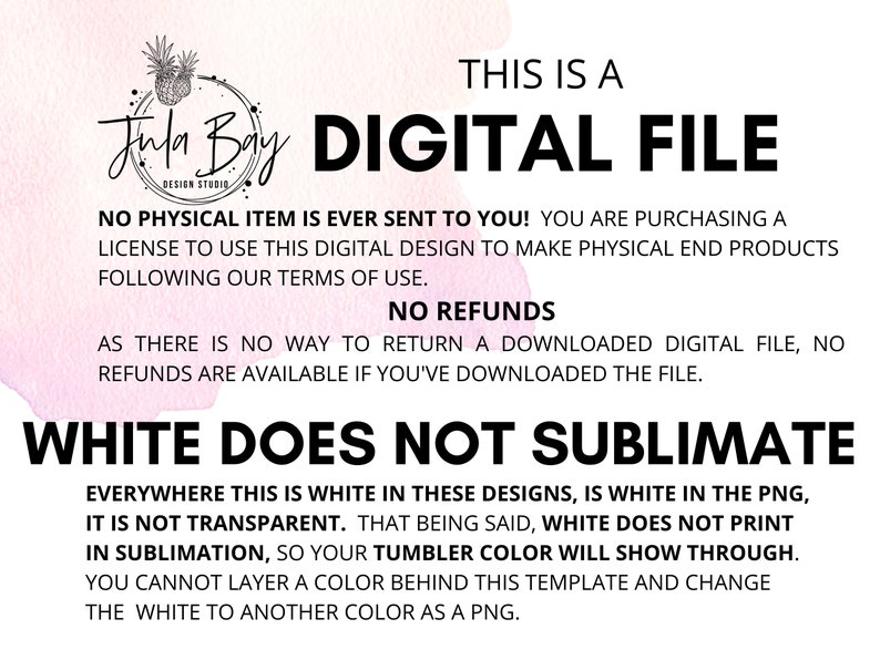 May include: Digital file design with text: "THIS IS A DIGITAL FILE." Includes information about the digital product, terms of use, and refund policy. The text also states that white does not sublimate.