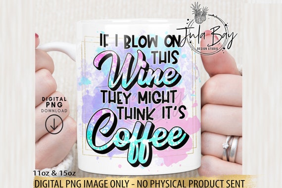 Wine Lover Coffee Mug PNG for Sublimation, Coffee Lover PNG, Funny Coffee Mug Quote, Sassy Mom PNG, Sarcastic Png for Mugs, Office Mug Png