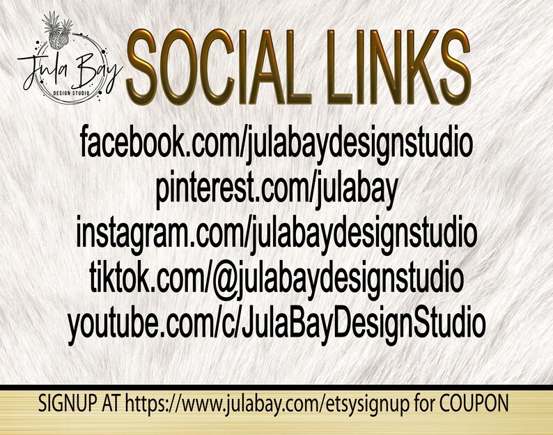 May include: Social media links for Jula Bay Design Studio, including Facebook, Pinterest, Instagram, TikTok, and YouTube.  Sign up at the website for a coupon.