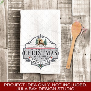 Funny Christmas Dish Towel PNG All I want for Christmas are Dishes that wash themselves PNG Funny Christmas Tea Towel Design Kitchen Towel