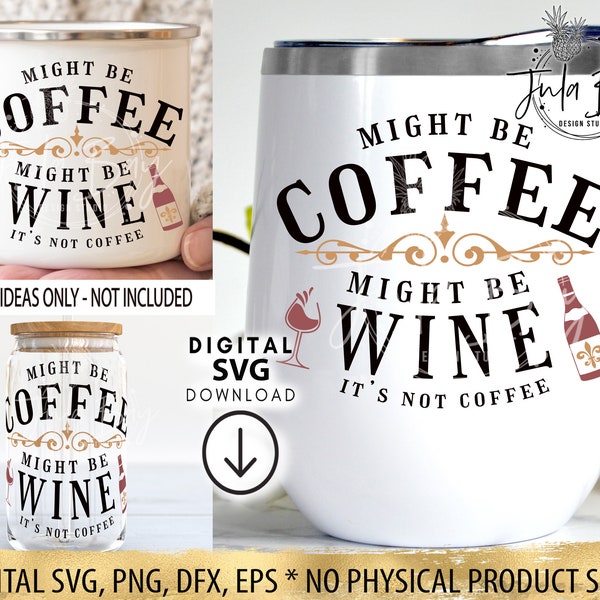 Funny Wine Glass SVG Might Be Wine SVG Funny tumbler Might Be Coffee Might Be Wine PNG Its Not Coffee Mug Tumbler Design Sublimation Design