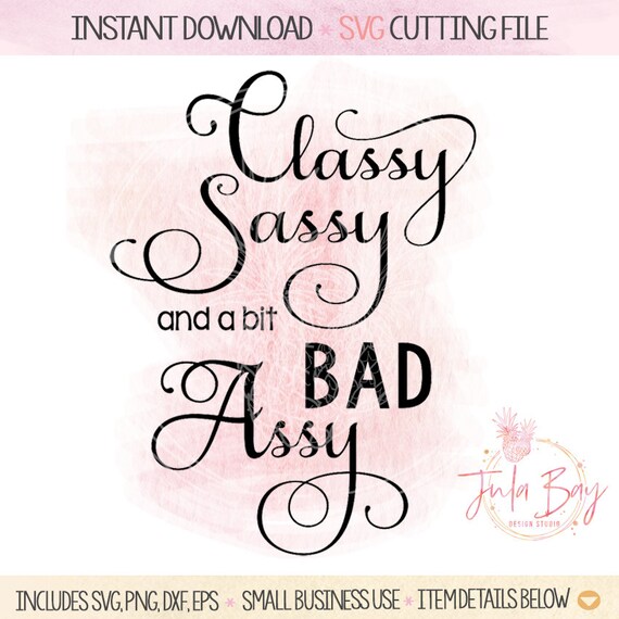 Classy Sassy And A Bit Bad Assy Svg Cutting File For Cricut Etsy
