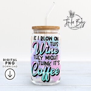 May include: A clear glass jar with a wooden lid and a clear straw. The jar has a colorful design with the text "IF I BLOW ON THIS Wine THEY MIGHT THINK IT'S Coffee". The design includes pink, blue, and purple watercolor-style splashes.