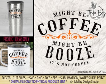 Funny Tumbler Design SVG Might Be Booze SVG Funny tumbler Might Be Coffee Might Be Booze PNG Its Not Coffee Mug Design Sublimation Design