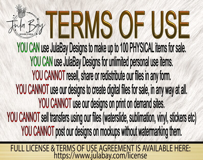 May include: Terms of use for JulaBay Designs. You can use the designs for up to 100 physical items for sale or for unlimited personal use. You cannot resell, share, or redistribute the files in any form. You cannot use the designs to create digital files for sale, use them on print-on-demand sites, sell transfers using the files, or post the designs on mockups without watermarking them. The full license and terms of use agreement is available at https://www.julabay.com/license.
