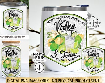 Vodka PNG, Vodka & Tonic Sublimation Design, Funny Glass Can PNG, Today's Good Mood Sponsored by Vodka and Tonic Drink Label PNG for Libbey