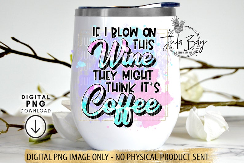 May include: White insulated wine tumbler with a lid, featuring the text "If I blow on this wine they might think it's coffee" in black, teal, and pink. The design includes a watercolor-style background and a gold frame.