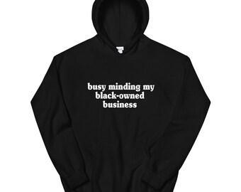 May include: Black hoodie with a white print that says "busy minding my black-owned business".