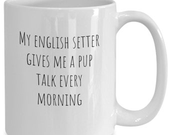 My english setter gives me a pup talk every morning cute dog lover coffee cup mug idea