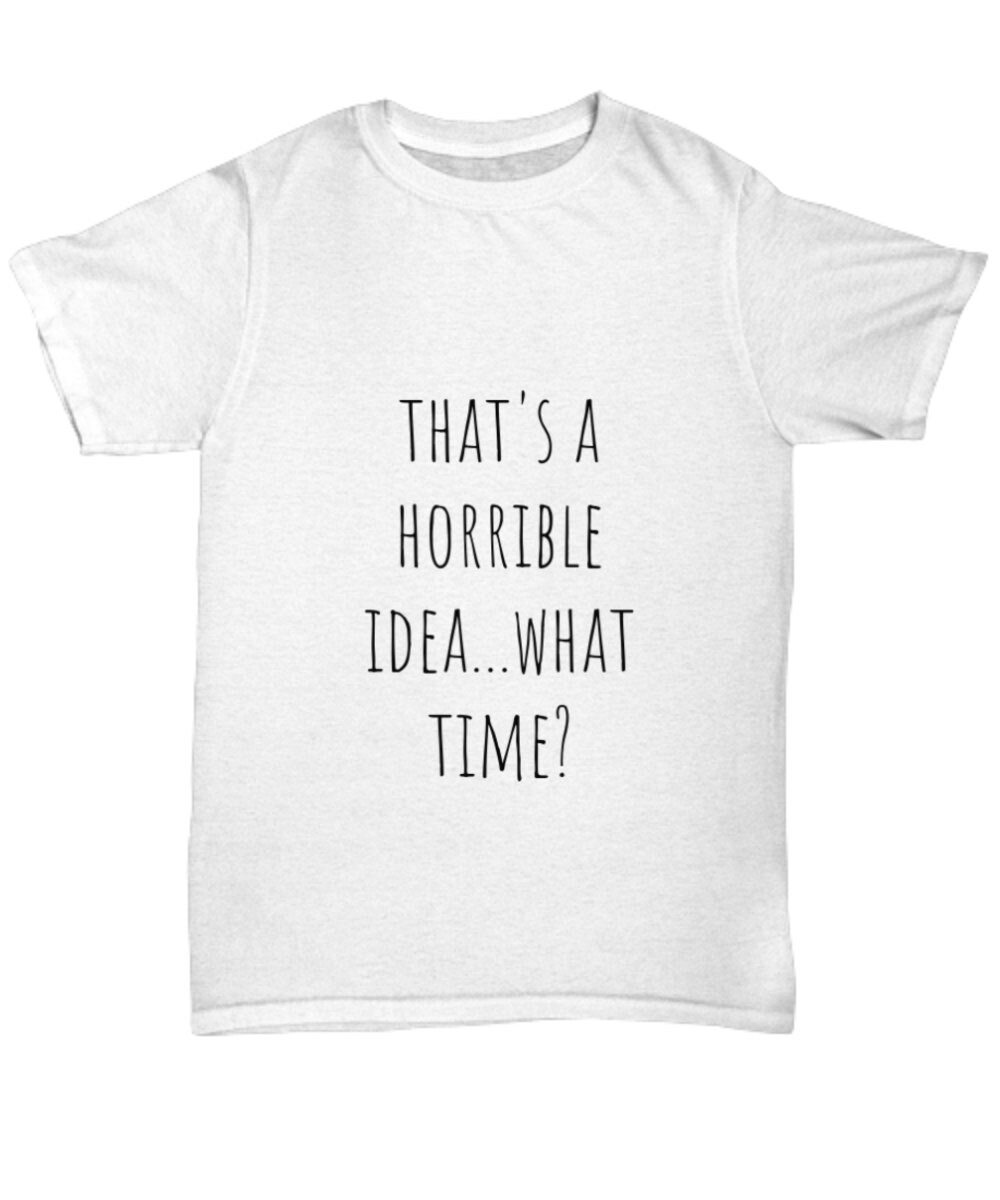 Quality Time Designs Co That’s A Horrible Idea What Time- Funny T-Shirt Unisex M / Heather Prism Lilac