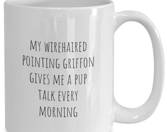 My wirehaired pointing griffon gives me a pup talk every morning cute dog lover coffee cup mug idea