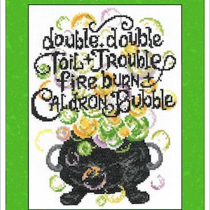 May include: A cross stitch pattern titled Caldron Troubles designed by Ursula Michael, featuring a black cauldron with bubbling yellow, green, and purple liquid. The text reads: double, double toil + trouble, fire burn + caldron bubble.