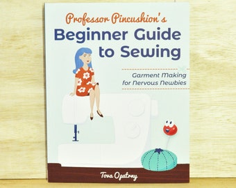 Sewing Book- Professor Pincushion's Beginner Guide to Sewing - Garment Making for Nervous Newbies by Tova Opatrny