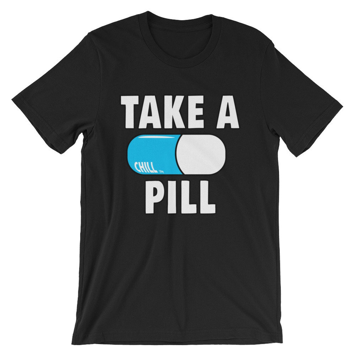 Take a Chill Pill Unisex Mens Womens T Shirt Screen Print | Etsy