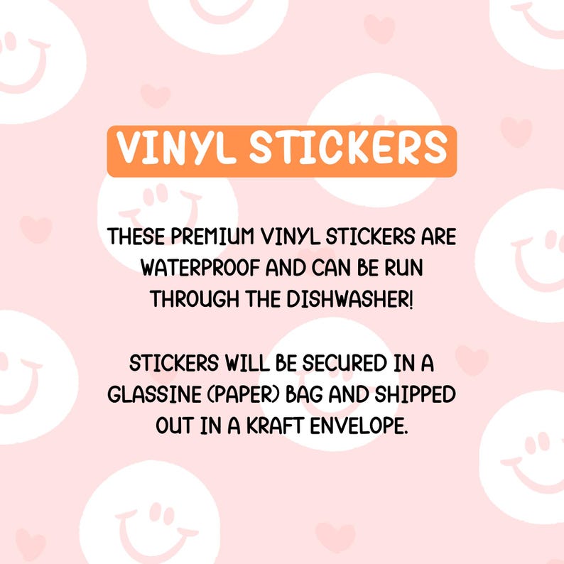 K&ouml;nnte beinhalten: Rosa Hintergrund mit wei&szlig;en Smiley-Gesichtern und rosa Herzen. Text in Orange lautet: "VINYL STICKERS THESE PREMIUM VINYL STICKERS ARE WATERPROOF AND CAN BE RUN THROUGH THE DISHWASHER! STICKERS WILL BE SECURED IN A GLASSINE (PAPER) BAG AND SHIPPED OUT IN A KRAFT ENVELOPE."