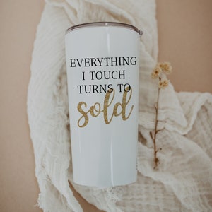 Realtor Tumbler DISHWASHER SAFE, Everything I Touch Turns to Sold, Realtor Mug, Real Estate Agent Gift, Gift For Her Realtor Appreciation